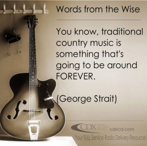 ... ~ Country Music Quotes ~ Words from the Wise ~ George Strait