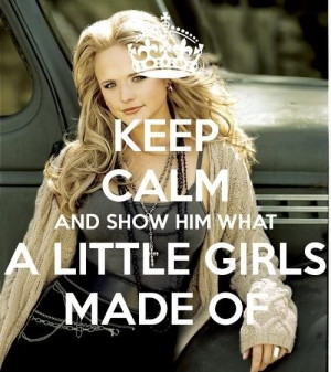 Keep Calm & show him what little girls are made of!