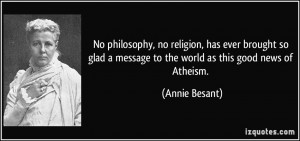 ... message to the world as this good news of Atheism. - Annie Besant