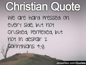 ... side, but not crushed; perplexed, but not in despair 2 Corinthians 4:8