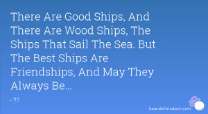Are Good Ships And There Are Wood Ships The Ships That Sail The Sea