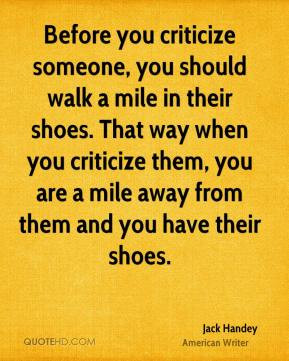 Jack Handey - Before you criticize someone, you should walk a mile in ...