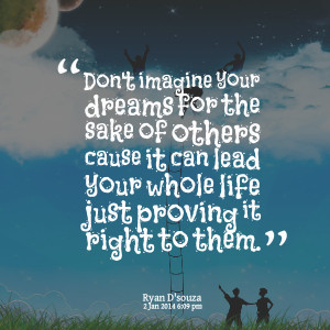 Quotes Picture: don't imagine your dreams for the sake of others cause ...
