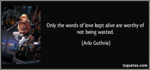 Only the words of love kept alive are worthy of not being wasted ...