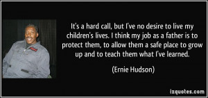 call, but I've no desire to live my children's lives. I think my job ...