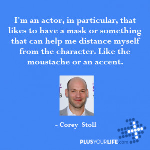 Corey Stoll - I'm an actor, in particular, that likes to have a mask ...
