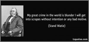 My great crime in the world is blunder I will get into scrapes without ...