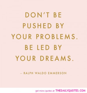 dont-be-pushed-by-your-problems-ralph-waldo-emmerson-quotes-sayings