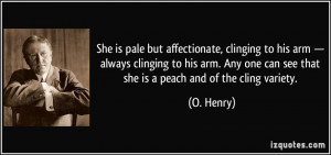 She is pale but affectionate, clinging to his arm — always clinging ...