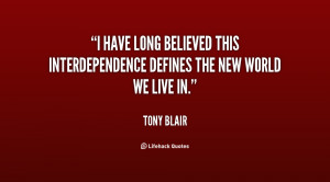 have long believed this interdependence defines the new world we ...