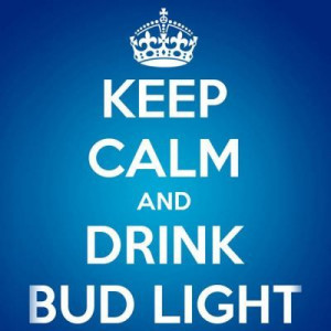 Keep Calm and Drink Bud Light