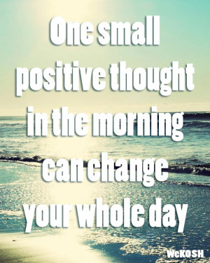 thinking quote 1 one small positive thought in the morning can change ...