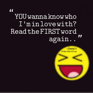 Quotes Picture: you wanna know who i'm in love with? read the first ...