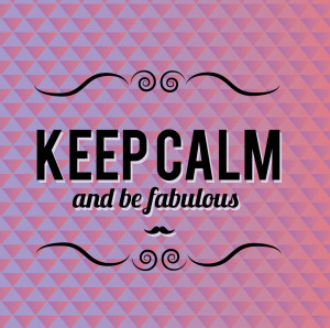 Keep Calm & Be Fabulous