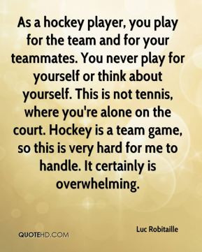 Luc Robitaille - As a hockey player, you play for the team and for ...