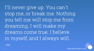ll never give up. You can't stop me, or break me. Nothing you tell ...
