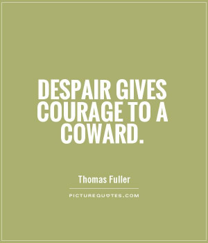 Despair gives courage to a coward Picture Quote #1