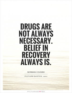 Drugs are not always necessary. Belief in recovery always is.
