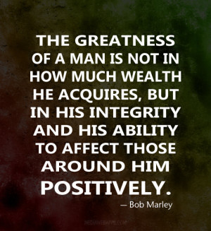 picture the greatness of a man is not in how much wealth he acquires