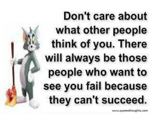 ... You. There Will Always Be Those People Who Want To See You Fail