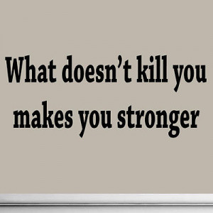 What Doesn't Kill You Makes You Stronger Decal Wall Quotes Sayings ...