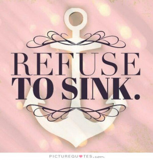 Refuse to sink. Picture Quote #1
