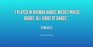 ... played in rhumba bands, mickey mouse bands; all kinds of bands