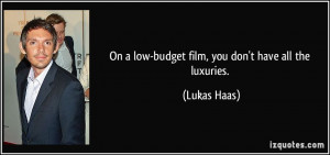 On a low-budget film, you don't have all the luxuries. - Lukas Haas