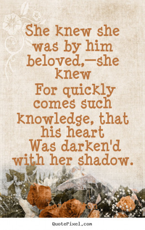 ... quotes - She knew she was by him beloved,—she knew for.. - Love