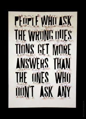 People who ask the wrong questions get more answers than the ones who ...