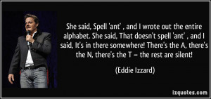 She said, Spell 'ant' , and I wrote out the entire alphabet. She said ...