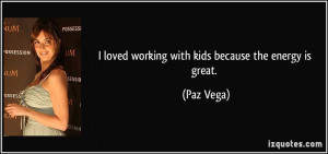loved working with kids because the energy is great. - Paz Vega