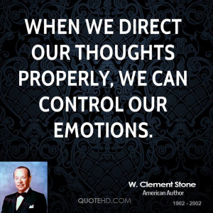 When we direct our thoughts properly, we can control our emotions.