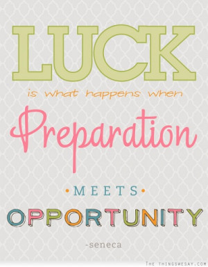 Luck is what happens when preparation meets opportunity