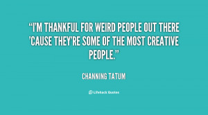 thankful for weird people out there 'cause they're some of the ...