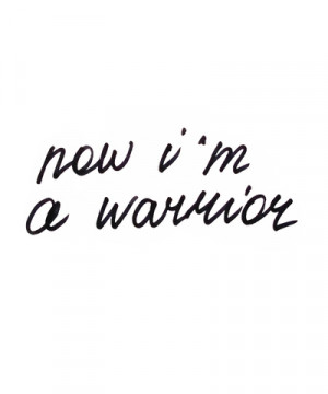 Now I Am A Warrior | via Tumblr