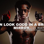 ... , witty quote lil wayne, quotes, sayings, look good, broken mirror