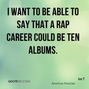 ice-t-musician-quote-i-want-to-be-able-to-say-that-a-rap-career-could ...