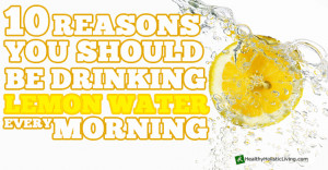 10 Reasons you should Drink Lemon Water in the Mornings