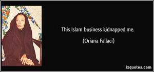 This Islam business kidnapped me. - Oriana Fallaci