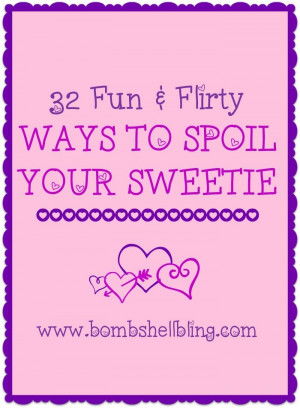 Fun and Flirty Ways to Spoil Your SweetieSmall Things, 32 Fun, Spoiled ...