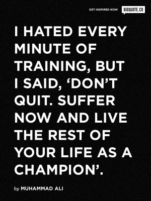 hated every minute of training, but I said, ‘Don’t quit. Suffer ...