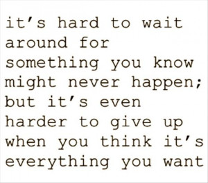 It’s Hard to Wait Around For Something You Know Might Never Happeb ...