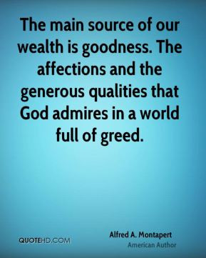 ... wealth is goodness. The affections and the generous qualities that God