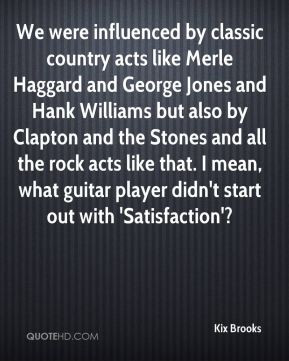 Kix Brooks - We were influenced by classic country acts like Merle ...