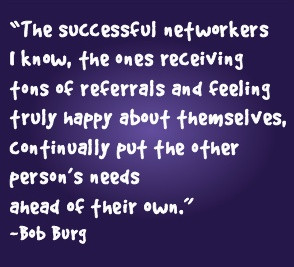... continually put the other person's needs ahead of their own. -Bob Burg