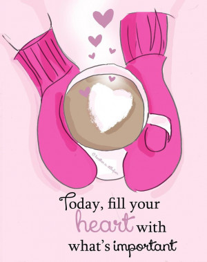Today, fill your heart with what’s important.