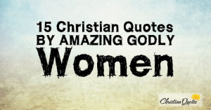 15 Christian Quotes by Amazing Godly Women