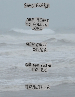 Not Meant To Be Together Quotes Some people are meant to fall