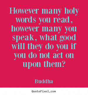 Inspirational quotes - However many holy words you read, however many ...